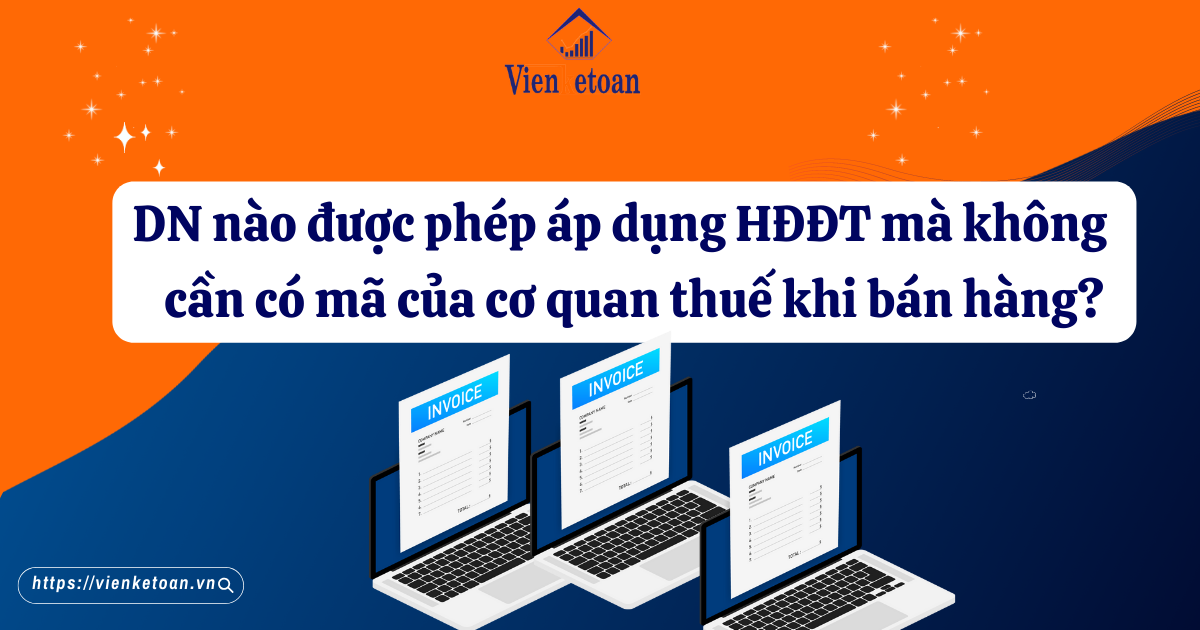 Doanh nghiệp nào được phép áp dụng HĐĐT mà không cần có mã của cơ quan thuế khi bán hàng?